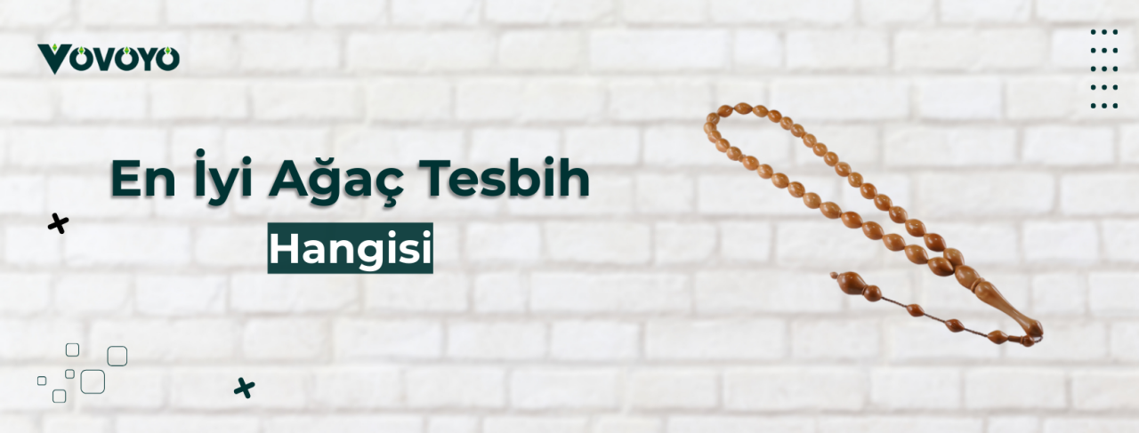 En İyi Ağaç Tesbih Hangisi