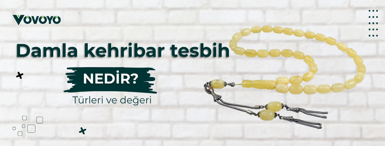 Damla kehribar tesbih nedir? Türleri ve değeri