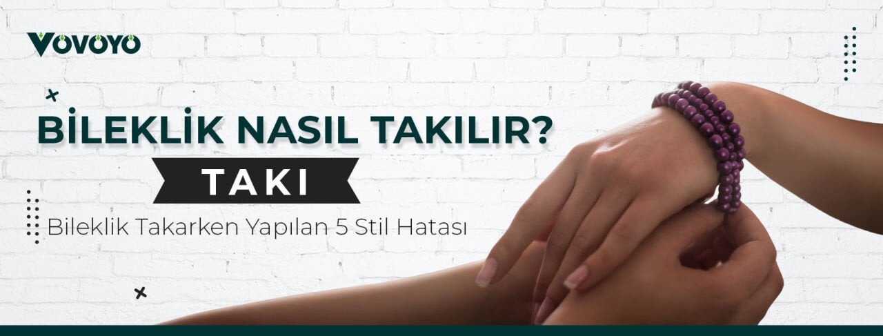 Bileklik Takarken Yapılan 5 Stil Hatası